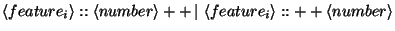 $\displaystyle \left\langle feature_{i}\right\rangle ::\left\langle number\right...
...t\, \left\langle feature_{i}\right\rangle ::++\left\langle number\right\rangle $